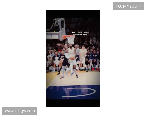 詹姆斯踩线暴扣全场沸腾裁判目瞪口呆球迷高呼见证传奇时刻